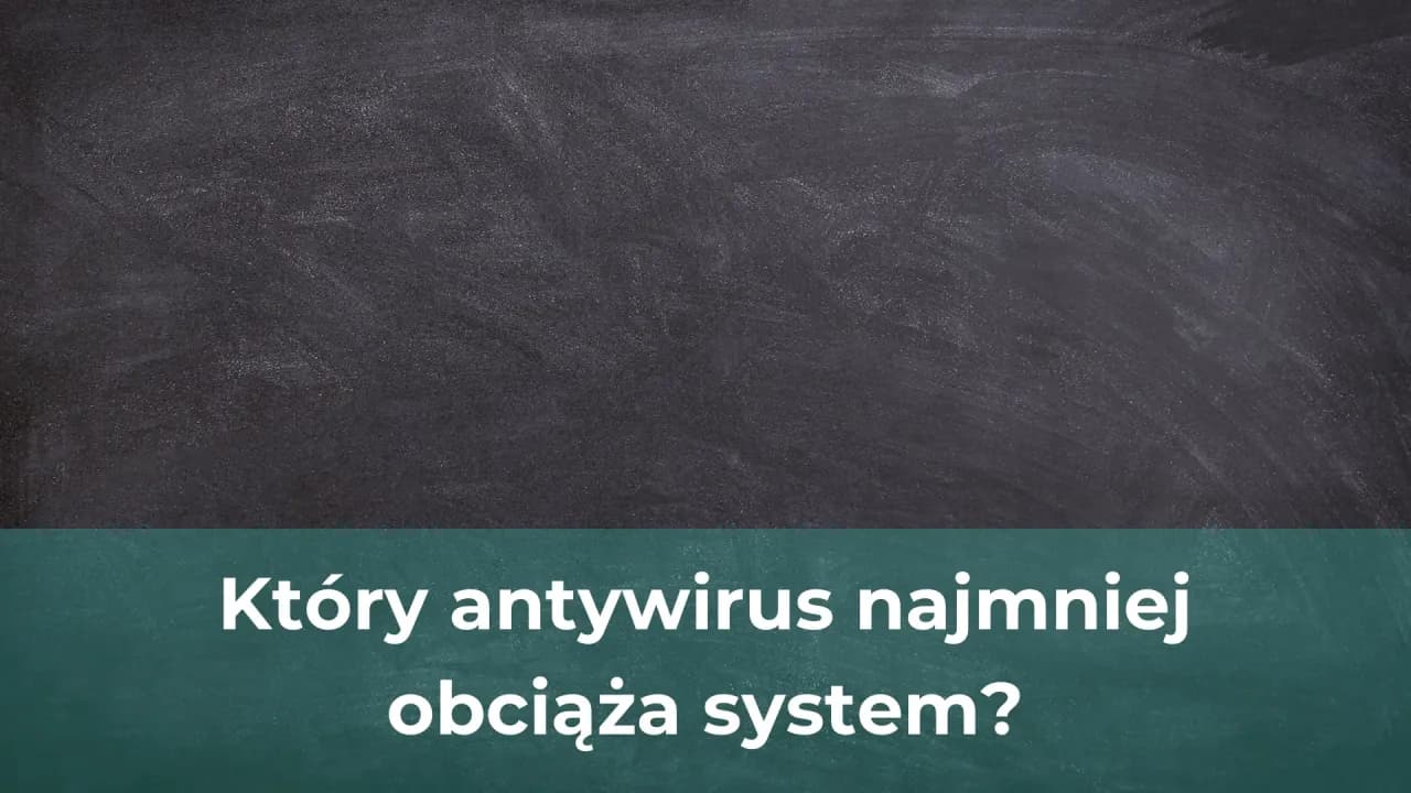Jaki antywirus najmniej obciąża komputer? Oto najlepsze opcje dla Ciebie